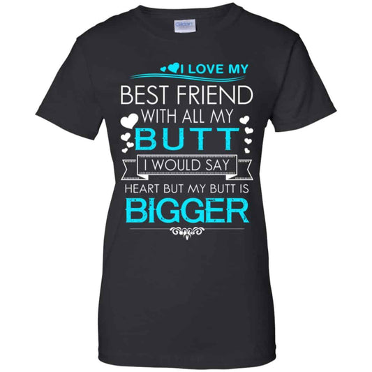 
	I Love My Best Friend With All My Butt I Would Say Heart But My Butt Are Bigger Shirt, Hoodie, Tank