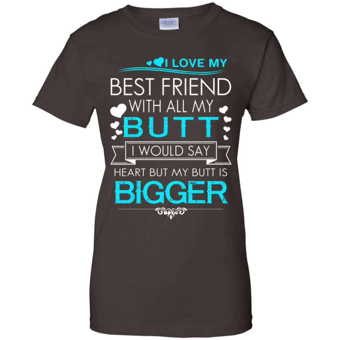 I Love My Best Friend With All My Butt I Would Say Heart But My Butt Are Bigger Shirt, Hoodie, Tank