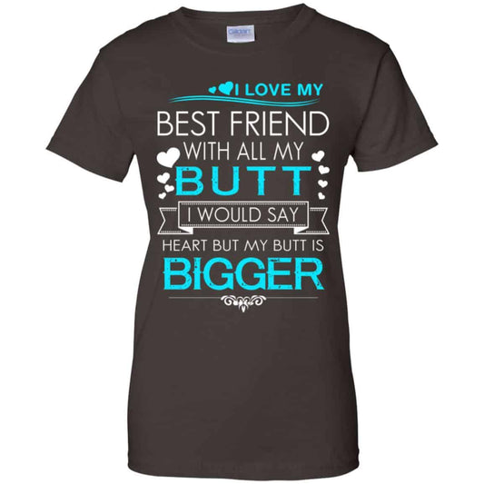I Love My Best Friend With All My Butt I Would Say Heart But My Butt Are Bigger Shirt, Hoodie, Tank