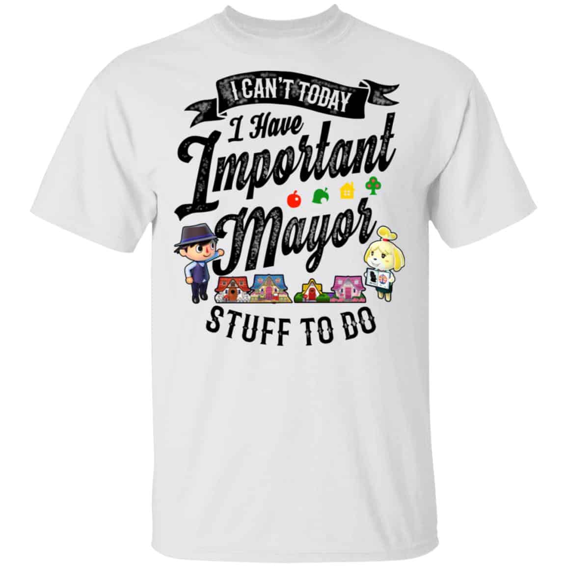 Animal Crossing I Can’t Today I Have Important Mayor Stuff To Do Shirt, Hoodie, Tank