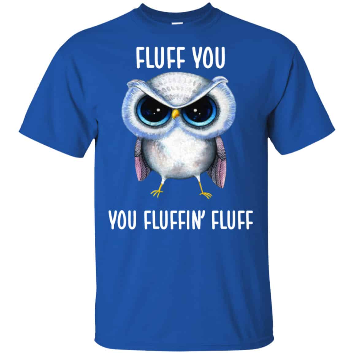 Owl: Fluff You You Fluffin’ Fluff Shirt, Hoodie, Tank