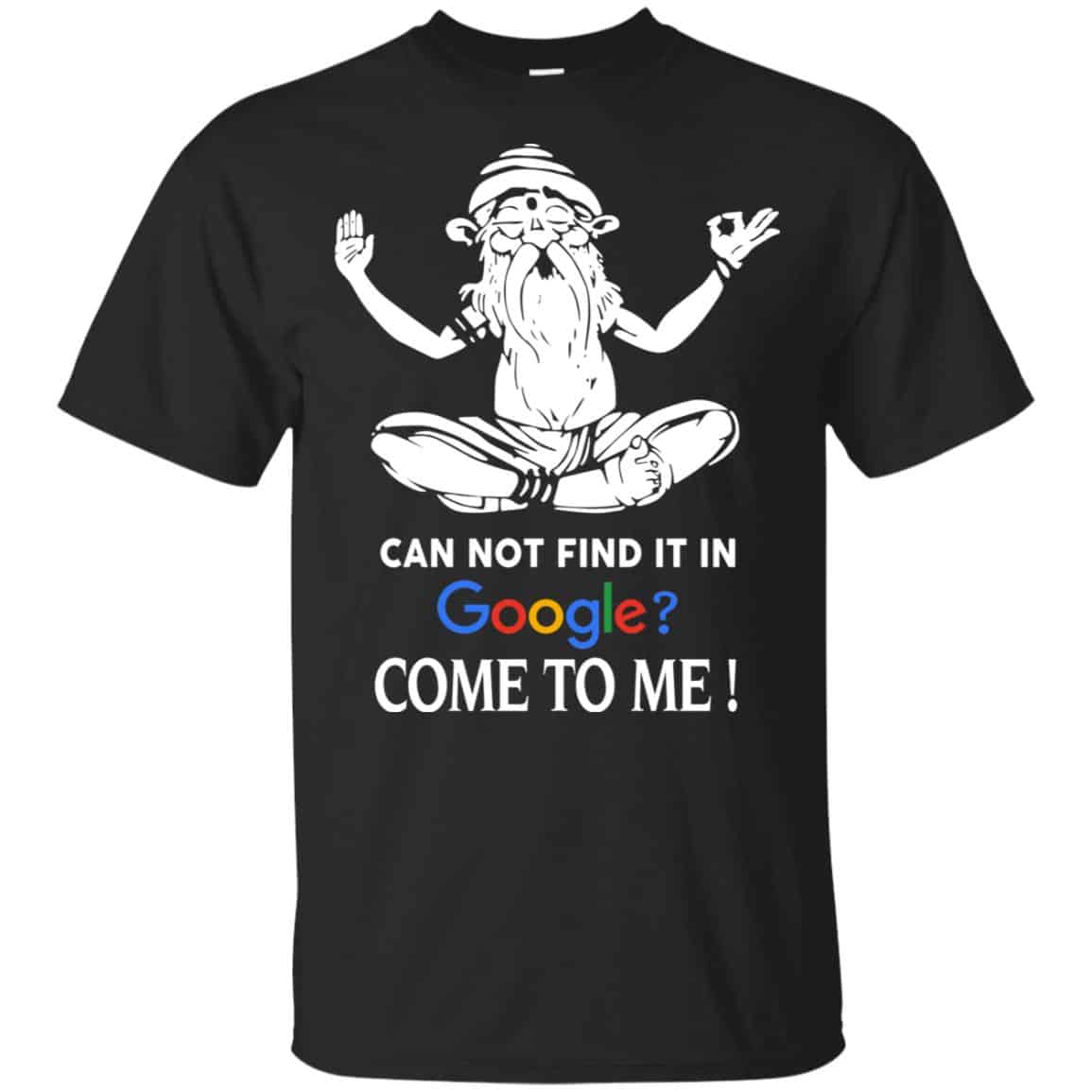 Can Not Find It In Google Come To Me T-Shirts, Hoodie, Tank