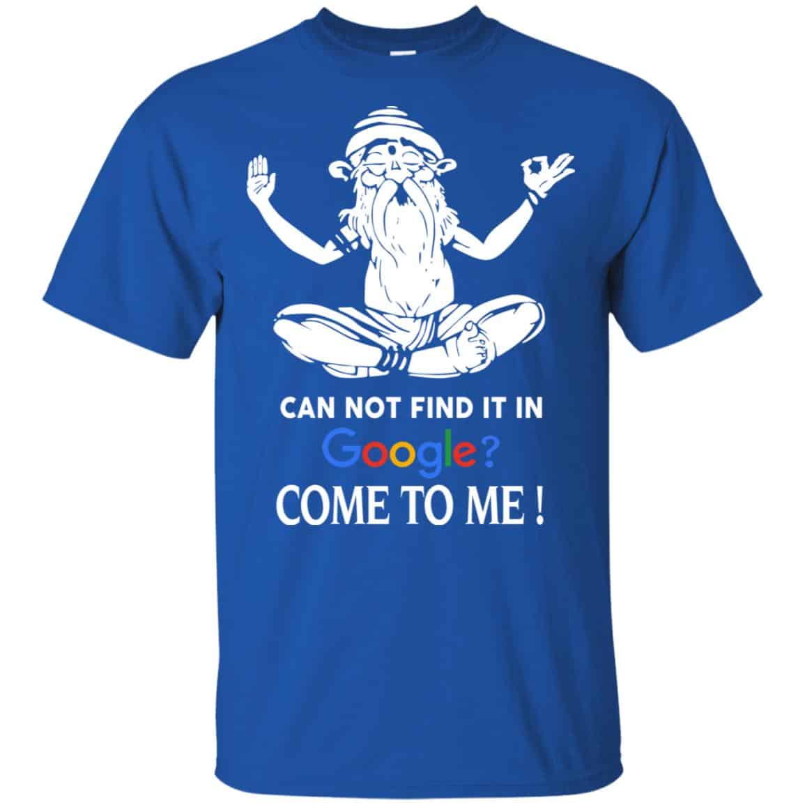 Can Not Find It In Google Come To Me T-Shirts, Hoodie, Tank