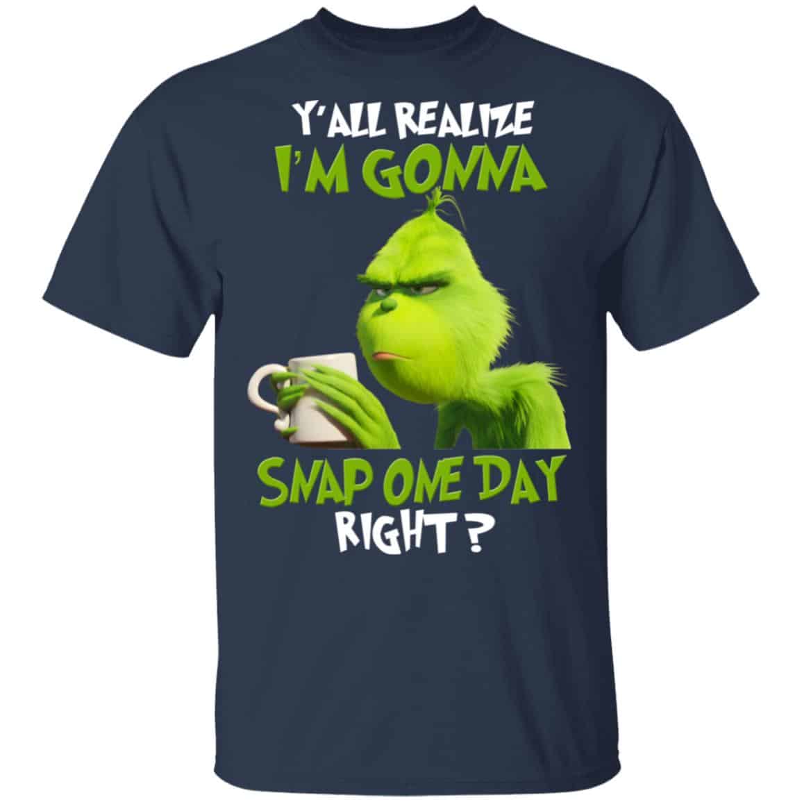 The Grinch Y’all Gonna Snap One Day Right Shirt, Hoodie, Tank