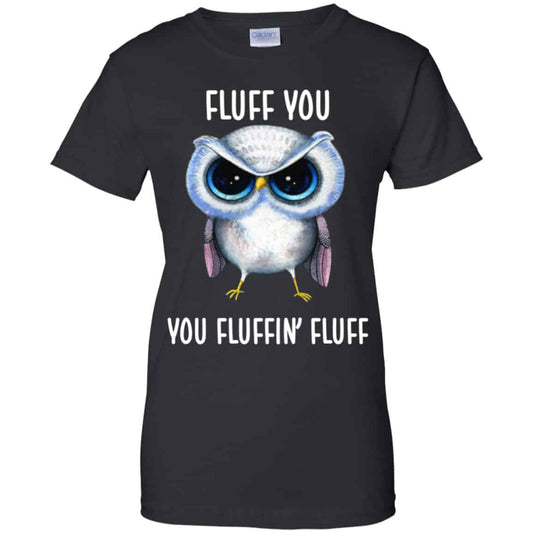 
	Owl: Fluff You You Fluffin’ Fluff Shirt, Hoodie, Tank