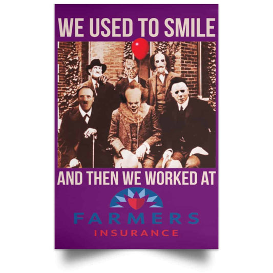 
	We Used To Smile And Then We Worked At Farmers Insurance Posters