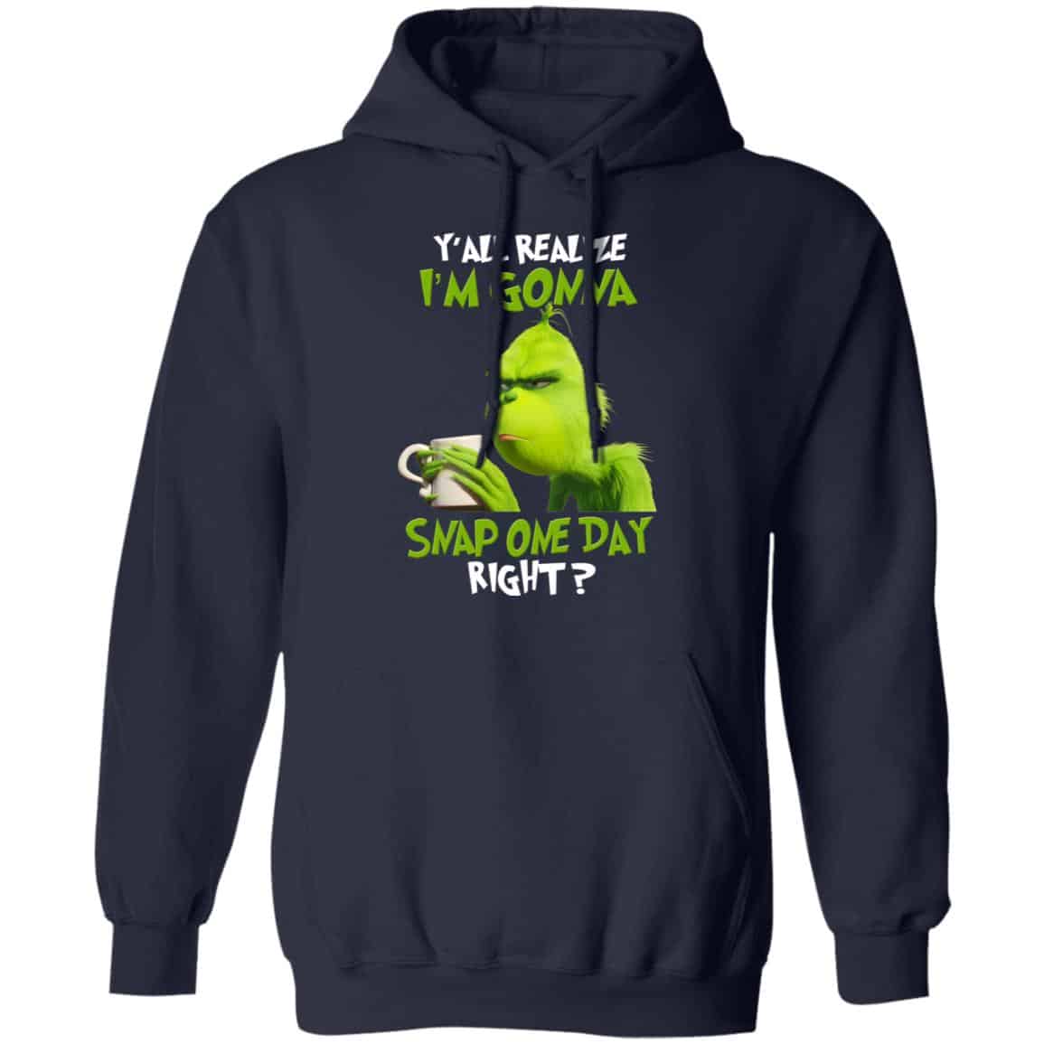 The Grinch Y’all Gonna Snap One Day Right Shirt, Hoodie, Tank