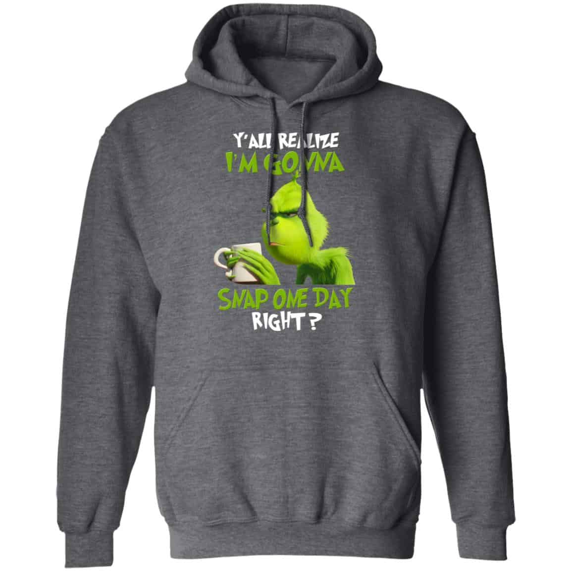 The Grinch Y’all Gonna Snap One Day Right Shirt, Hoodie, Tank