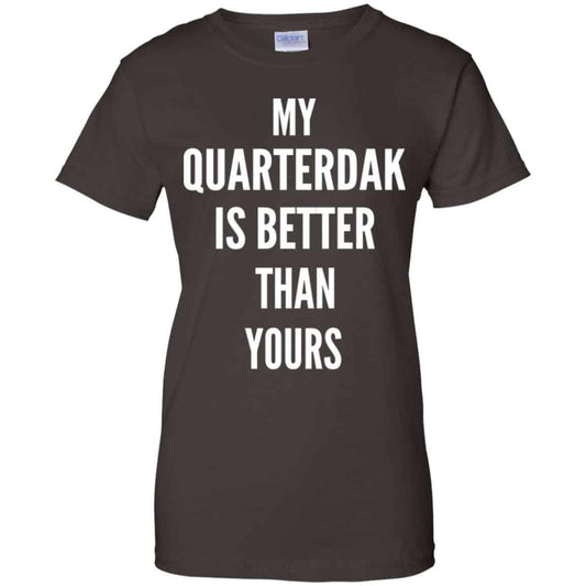 My Quarterdak Is Better Than Yours Shirt, Hoodie, Tank