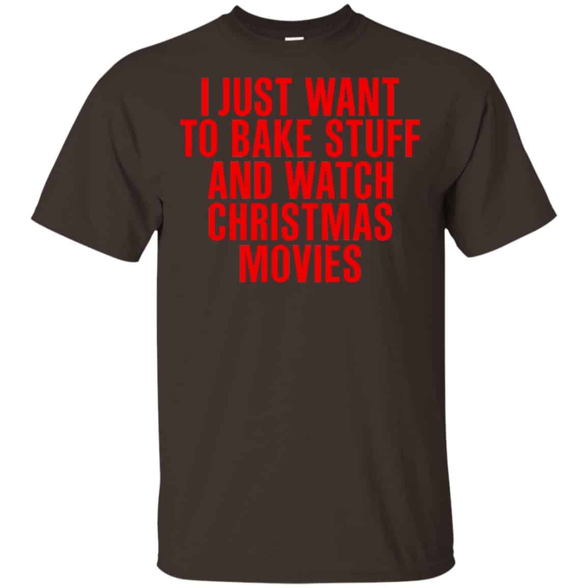 I Just Want To Bake Stuff And Watch Christmas Movies T-Shirts, Hoodie, Tank