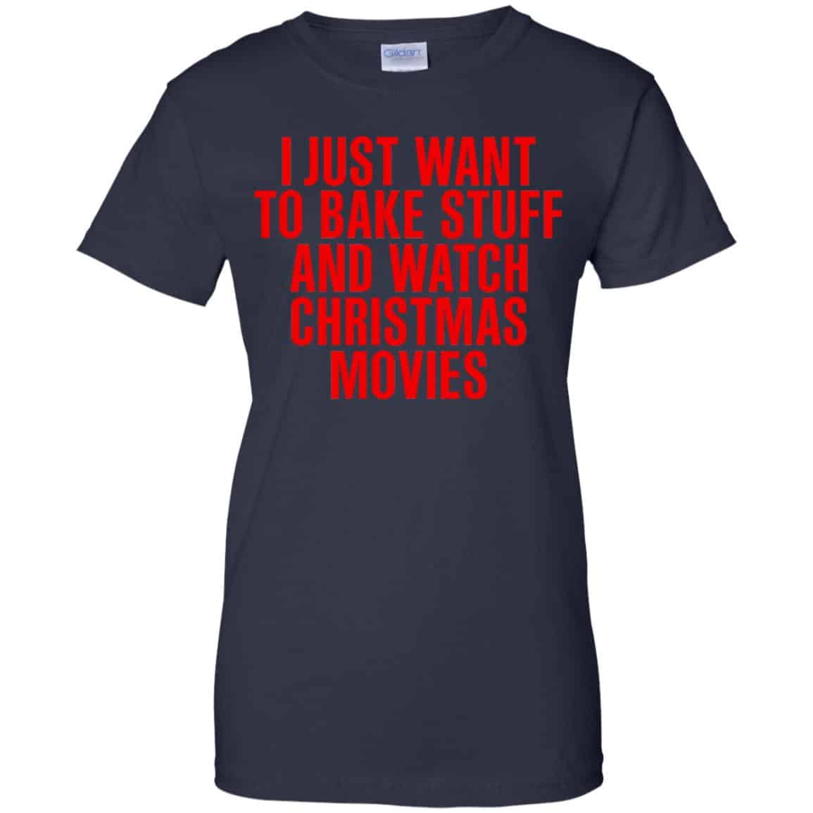 I Just Want To Bake Stuff And Watch Christmas Movies T-Shirts, Hoodie, Tank