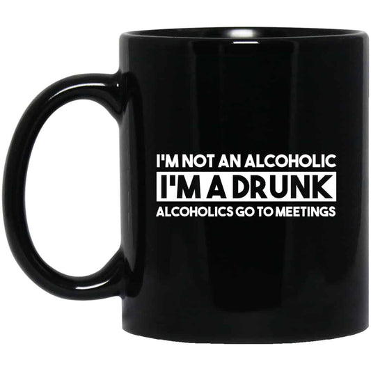 I’m Not An Alcoholic Alcoholics Go To Meetings Mug