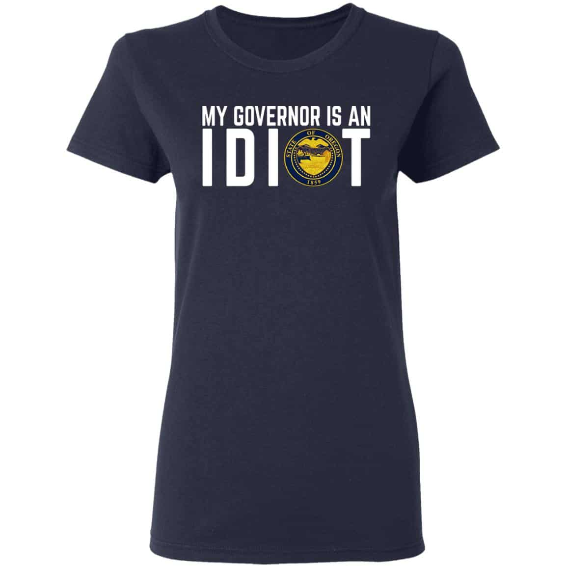 My Governor Is An Idiot Oregon Shirt, Hoodie, Tank