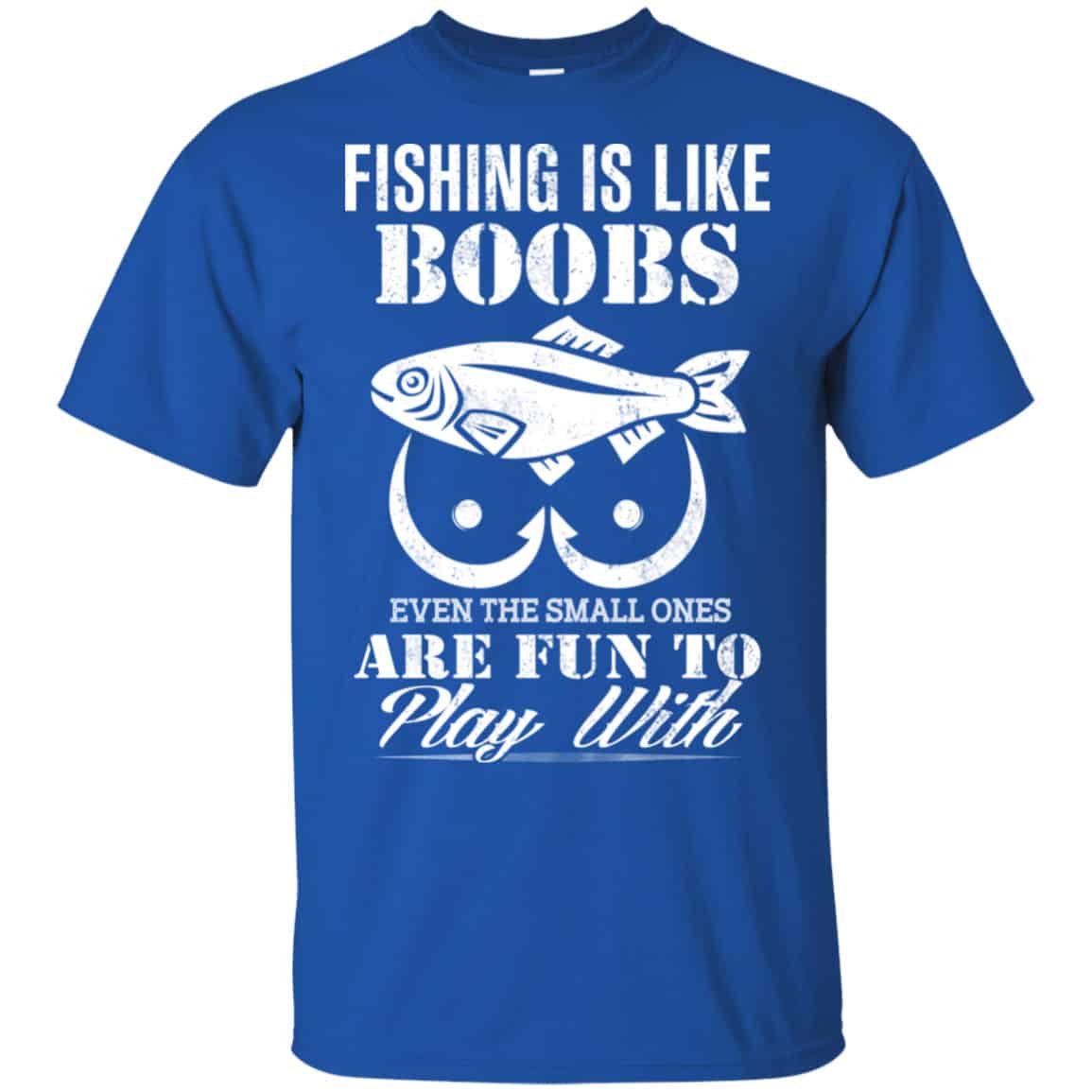 Fishing Is Like Boobs Even The Small Ones Are Fun To Play With Shirt, Hoodie, Tank