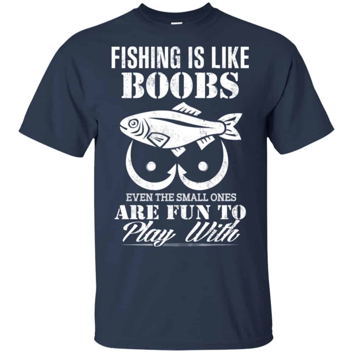 Fishing Is Like Boobs Even The Small Ones Are Fun To Play With Shirt, Hoodie, Tank
