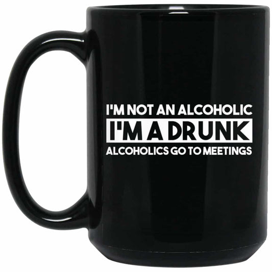 
	I’m Not An Alcoholic Alcoholics Go To Meetings Mug