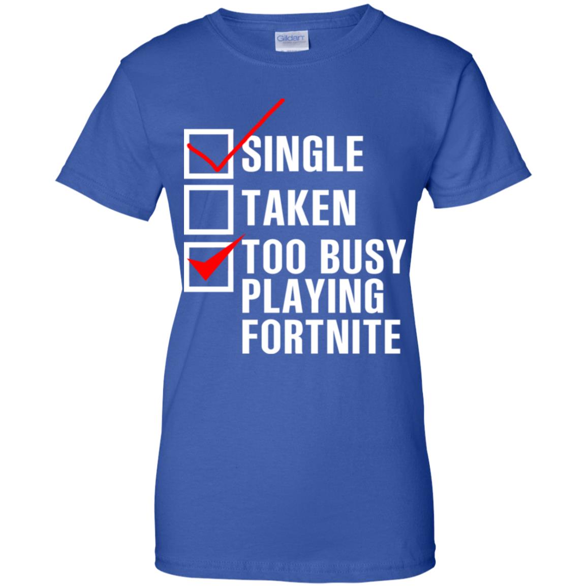 Single Taken Too Busy Playing Fortnite T-Shirts, Hoodie, Tank