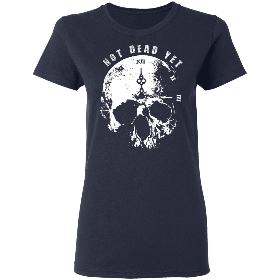Not Dead Yet Shirt, Hoodie, Tank