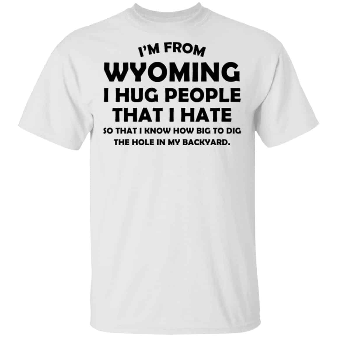 I’m From Wyoming I Hug People That I Hate Shirt, Hoodie, Tank