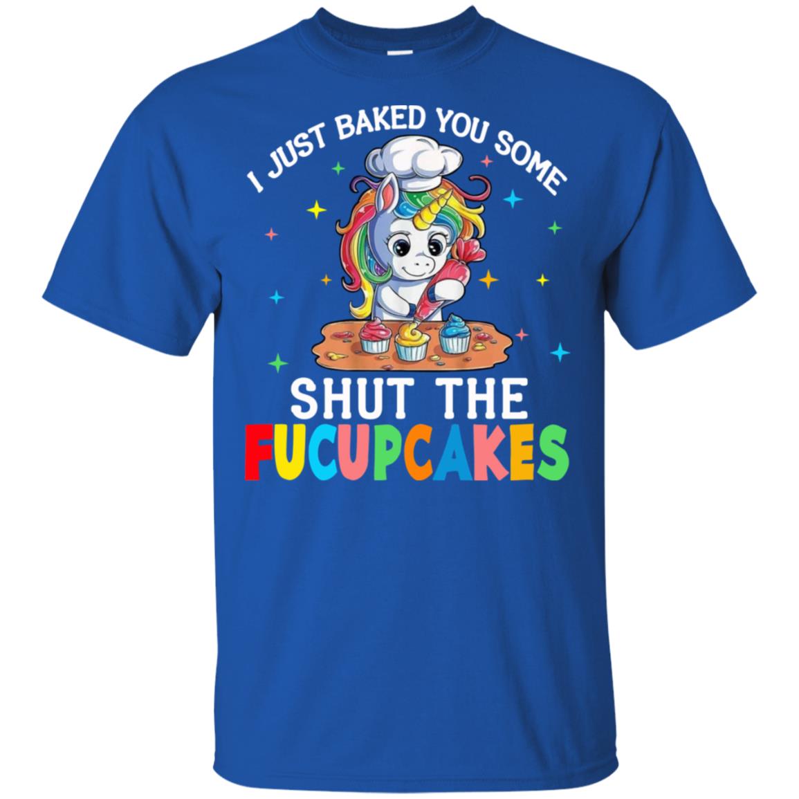 I Just Baked You Some Shut The Fucupcakes Unicorn T-Shirts, Hoodie, Tank