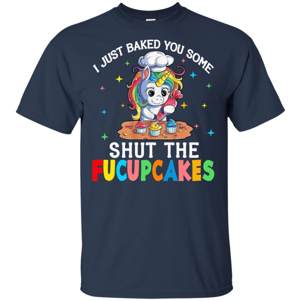 I Just Baked You Some Shut The Fucupcakes Unicorn T-Shirts, Hoodie, Tank