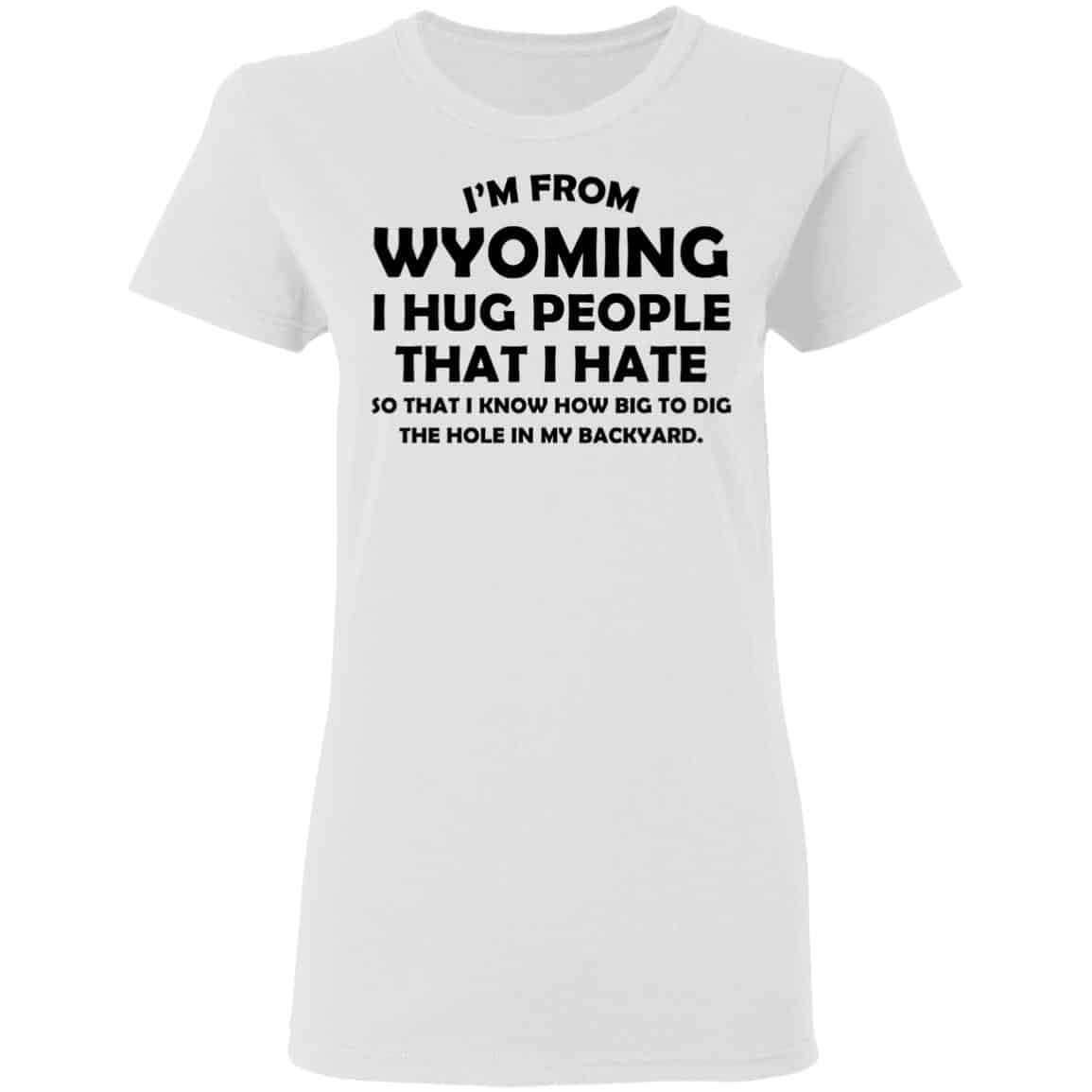 I’m From Wyoming I Hug People That I Hate Shirt, Hoodie, Tank