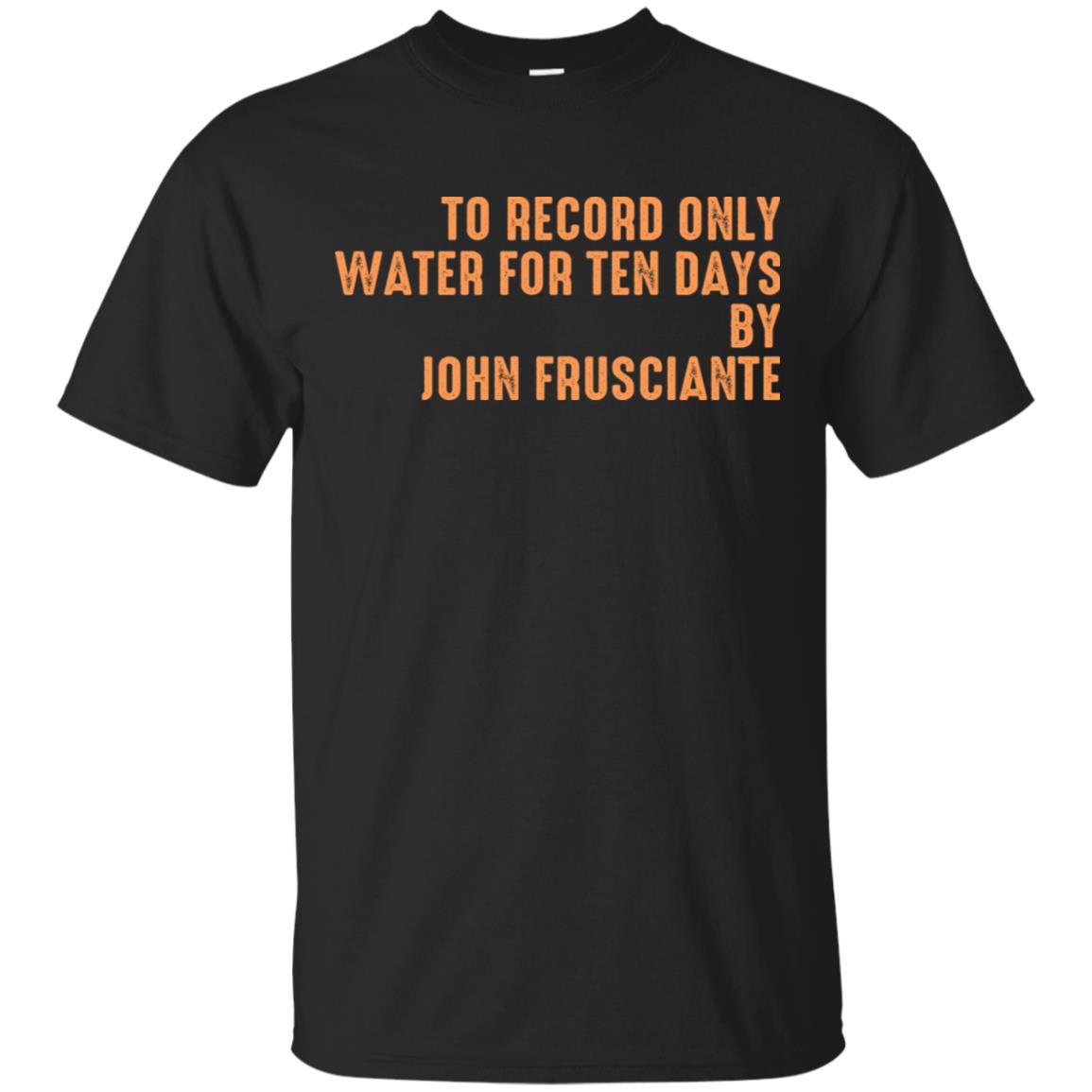 To Record Only Water For Ten Days By John Frusciante T-Shirts, Hoodie, Tank