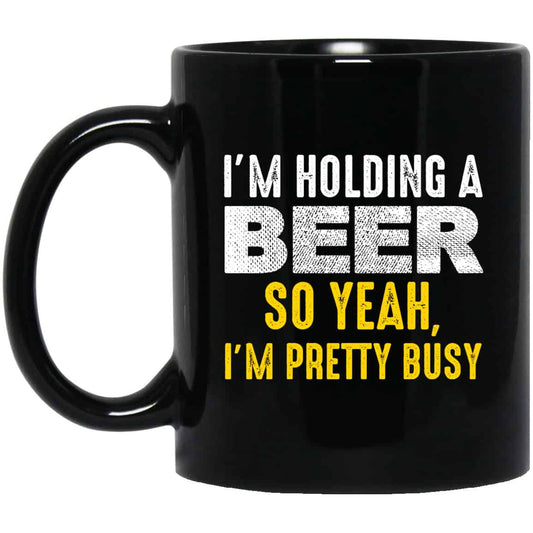 I’m Holding A Beer So Yeah I’m Pretty Busy Mug