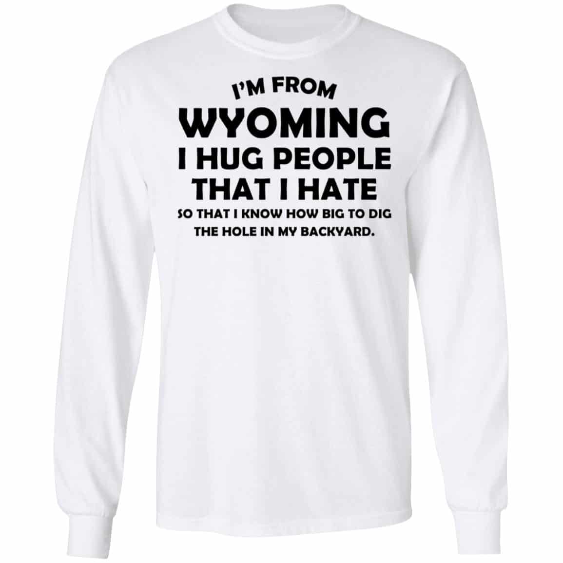 I’m From Wyoming I Hug People That I Hate Shirt, Hoodie, Tank