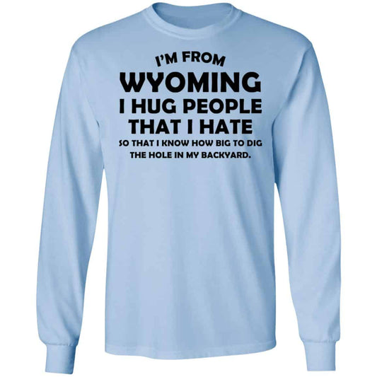 I’m From Wyoming I Hug People That I Hate Shirt, Hoodie, Tank