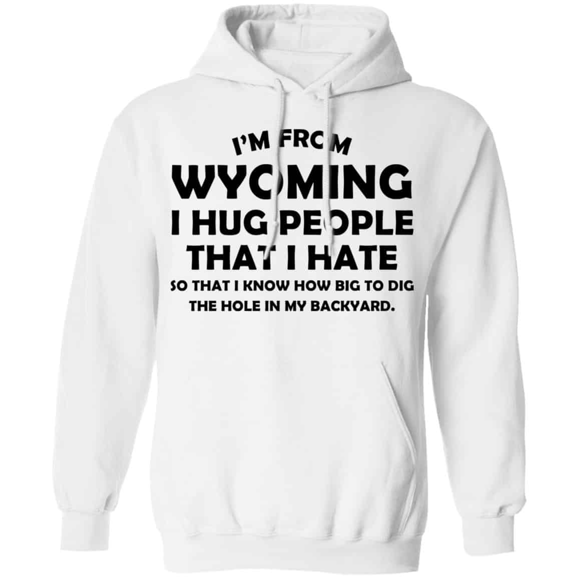 I’m From Wyoming I Hug People That I Hate Shirt, Hoodie, Tank