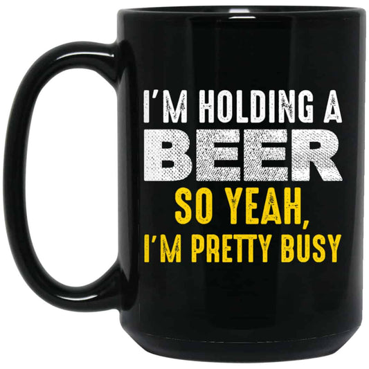 
	I’m Holding A Beer So Yeah I’m Pretty Busy Mug