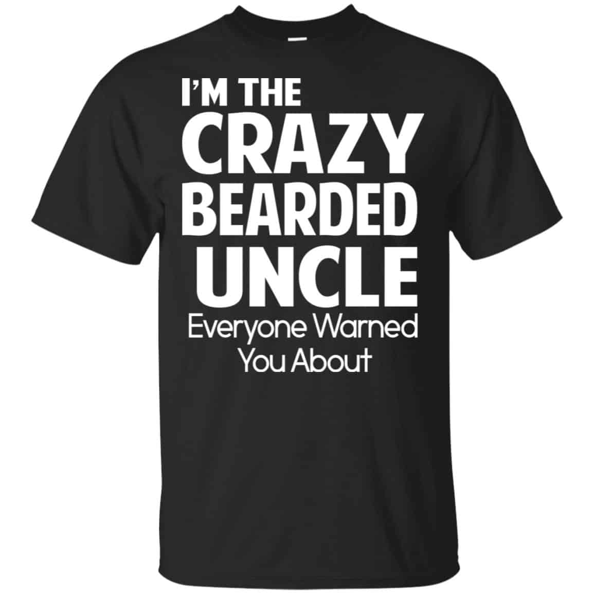 I’m The Crazy Bearded Uncle Everyone Warned You About Shirt, Hoodie, Tank