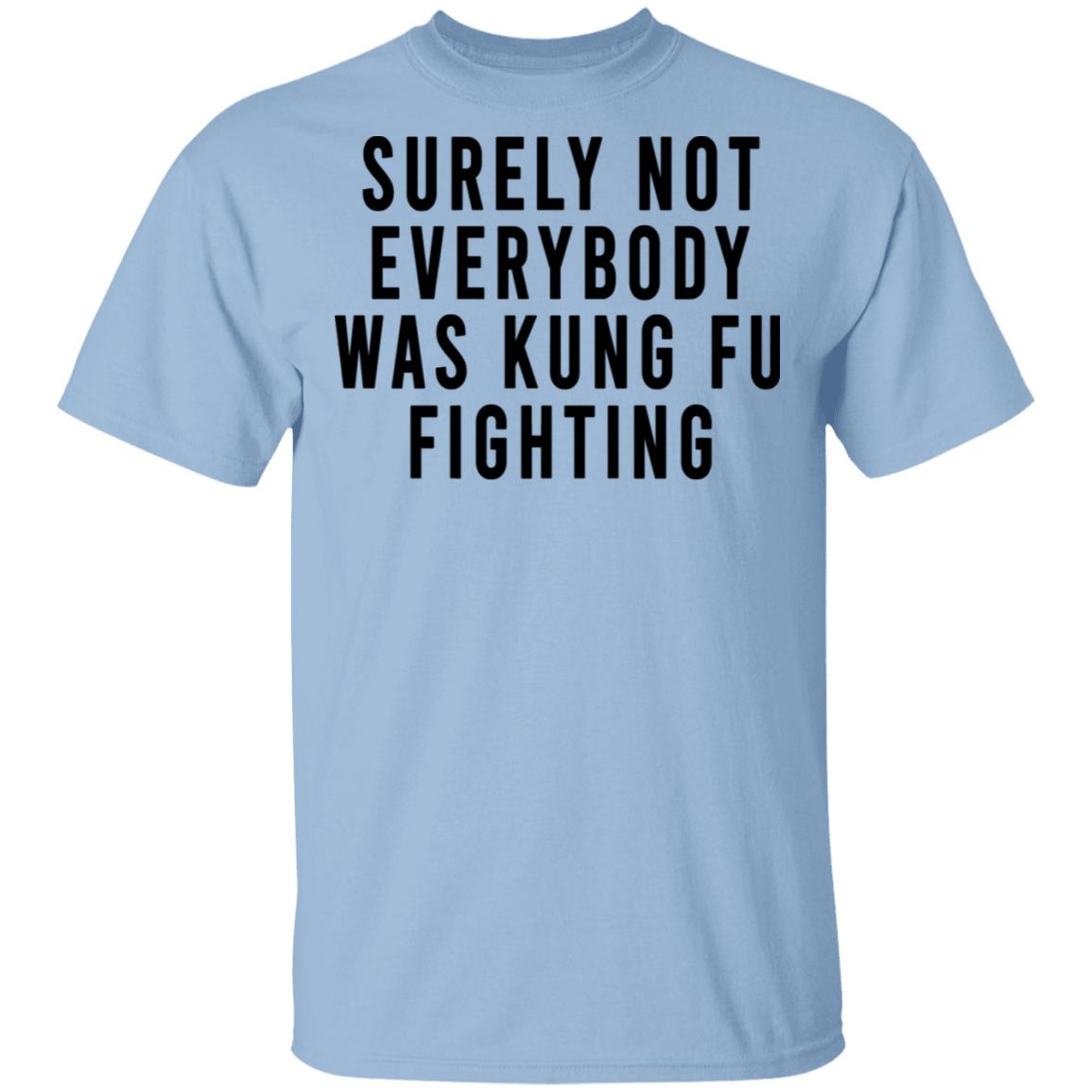 Surely Not Everybody Was Kung Fu Fighting Shirt, Hoodie, Tank