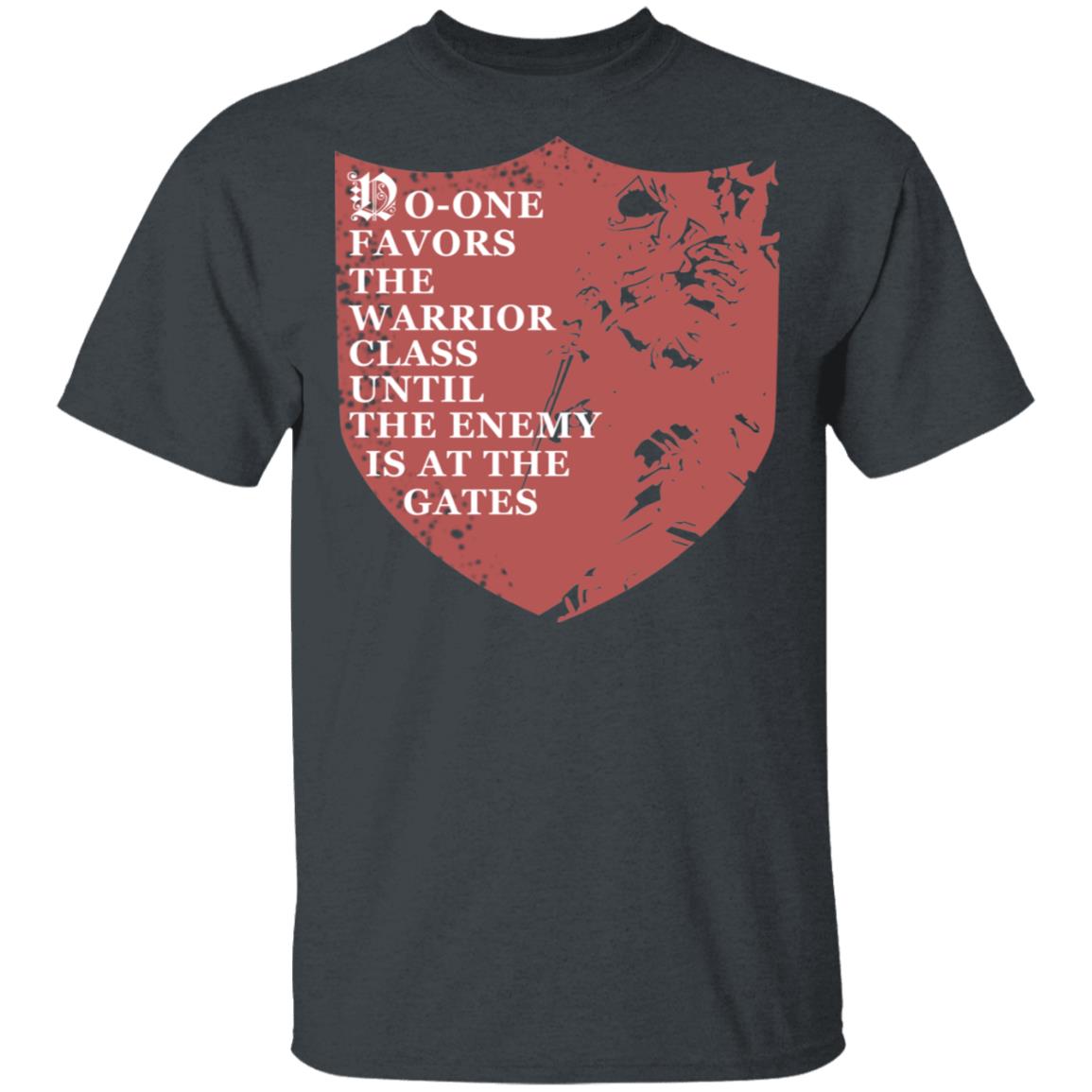 No-One Favors The Warrior Class Until The Enemy Is At The Gates Shirt, Hoodie, Tank
