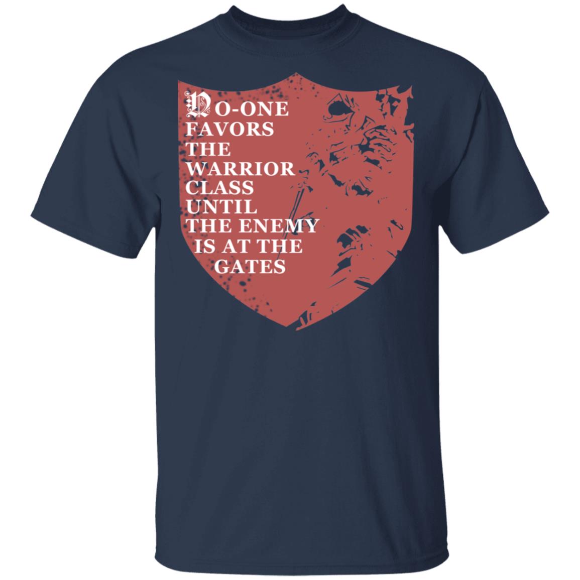 No-One Favors The Warrior Class Until The Enemy Is At The Gates Shirt, Hoodie, Tank