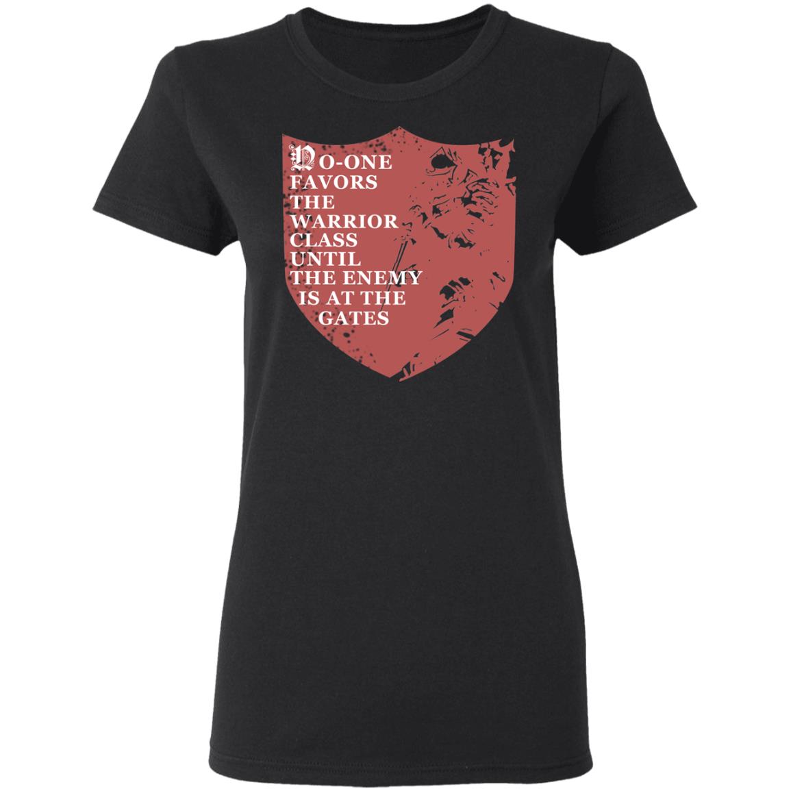 No-One Favors The Warrior Class Until The Enemy Is At The Gates Shirt, Hoodie, Tank
