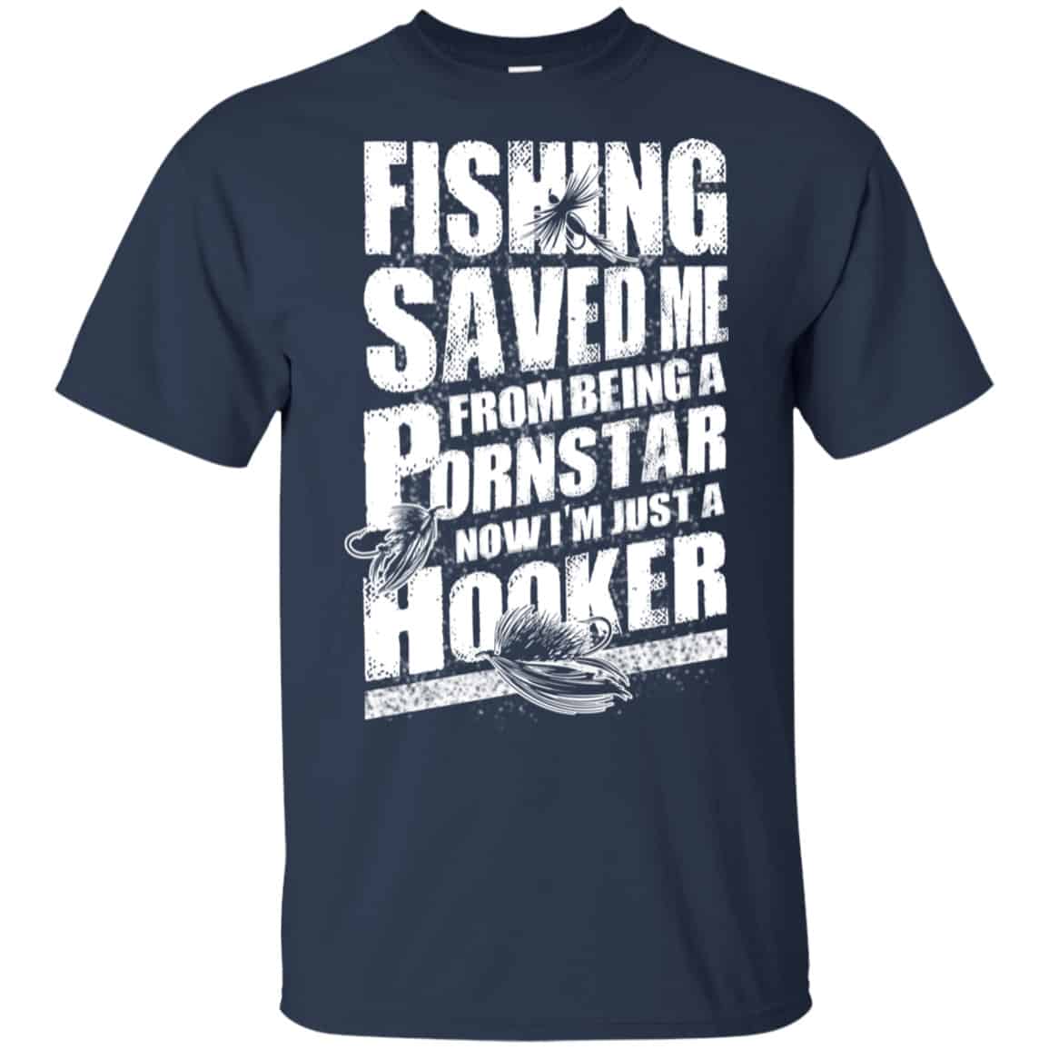 Fishing Saved Me From Being A Pornstar Now I’m Just A Hooker Shirt, Hoodie, Tank
