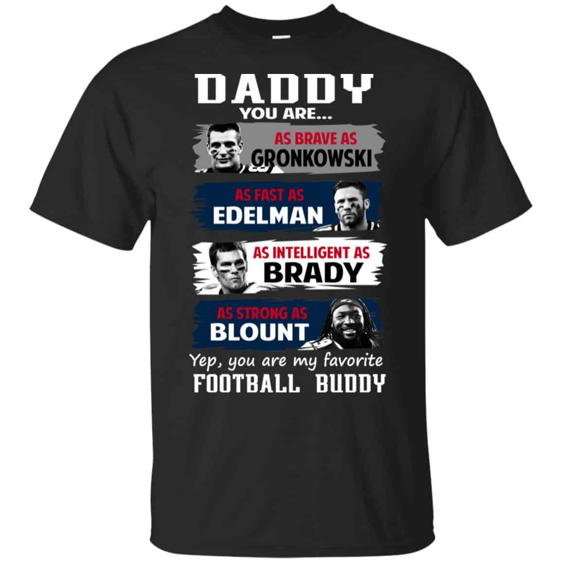 Daddy You Are As Brave As Gronkowski As Fast As Edelman As Intelligent As Brady As Strong As Blount Shirt, Hoodie, Tank