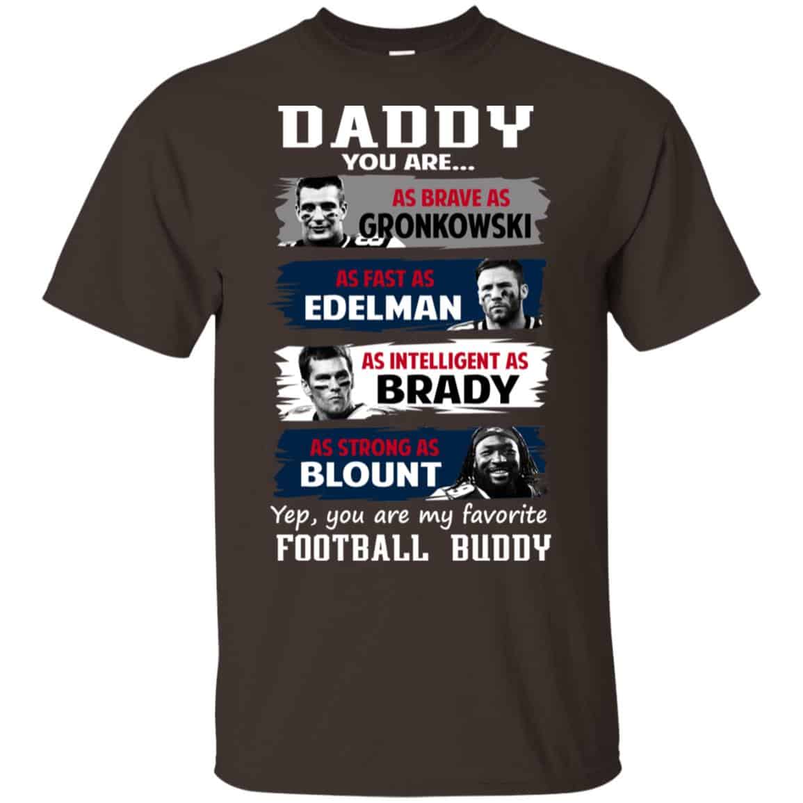 Daddy You Are As Brave As Gronkowski As Fast As Edelman As Intelligent As Brady As Strong As Blount Shirt, Hoodie, Tank