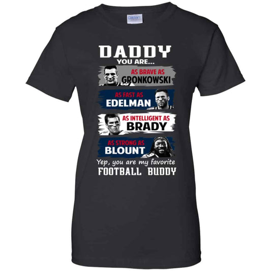 
	Daddy You Are As Brave As Gronkowski As Fast As Edelman As Intelligent As Brady As Strong As Blount Shirt, Hoodie, Tank