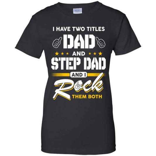 
	I Have Two Titles Dad And Step Dad And I Rock Them Both T-Shirts, Hoodie, Tank