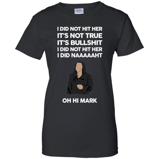 
	I Did Not Hit Her It’s Not True It’s Bullshit I Did Not Hit Her I Did Naaaaaht Oh Hi Mark T-Shirts, Hoodie, Tank