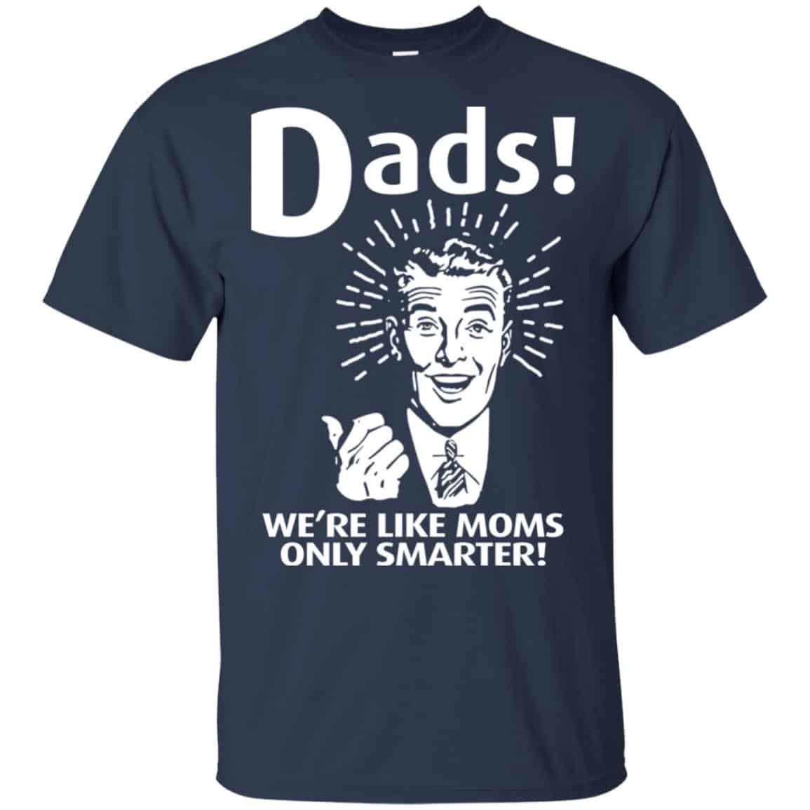 Dads ! We’re Like Moms Only Smarter Shirt, Hoodie, Tank