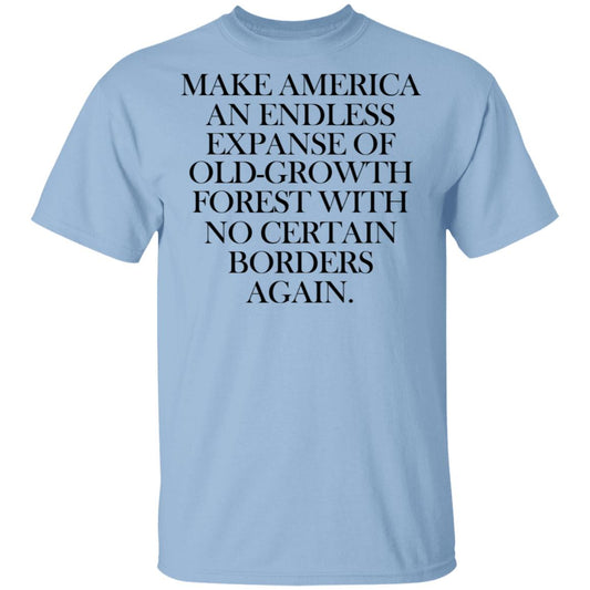 Make America An Endless Expanse Of Old-Growth Forest With No Certain Borders Again Shirt, Hoodie, Tank