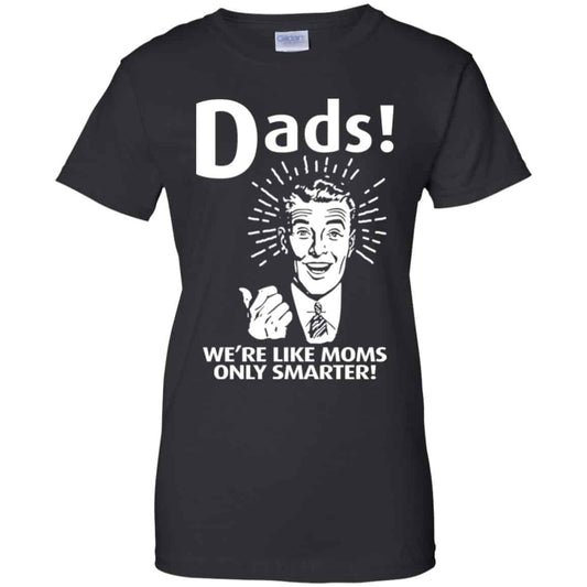 
	Dads ! We’re Like Moms Only Smarter Shirt, Hoodie, Tank