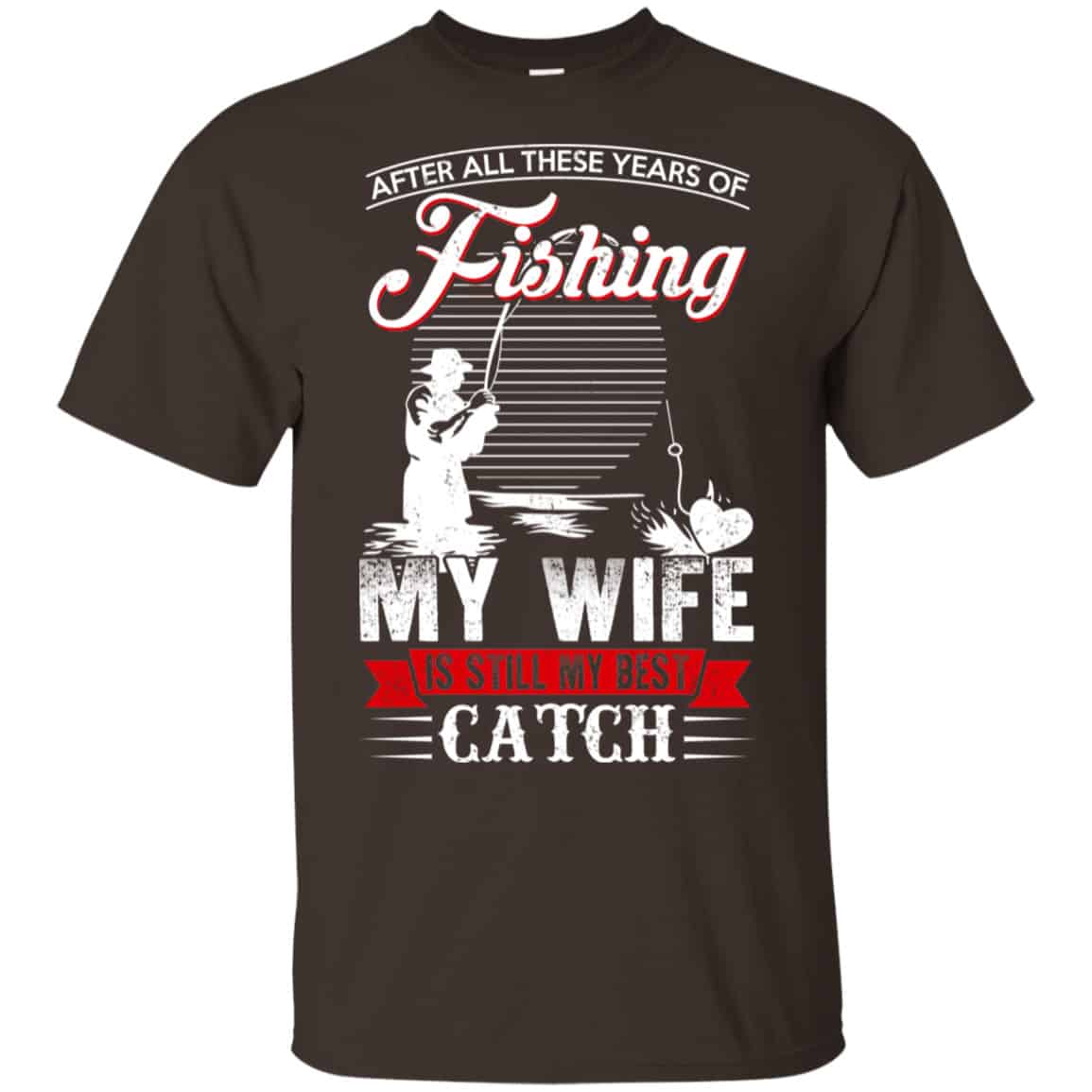 After All These Years Of Fishing My Wife Is Still My Best Catch T-Shirts, Hoodie, Tank