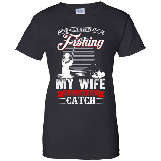 
	After All These Years Of Fishing My Wife Is Still My Best Catch T-Shirts, Hoodie, Tank