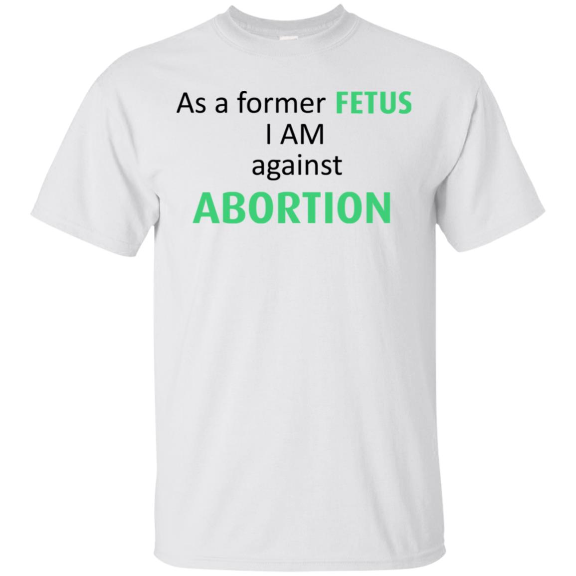 Anti Abortion: As A Former Fetus I Am Against Abortion T-Shirts, Hoodie, Tank