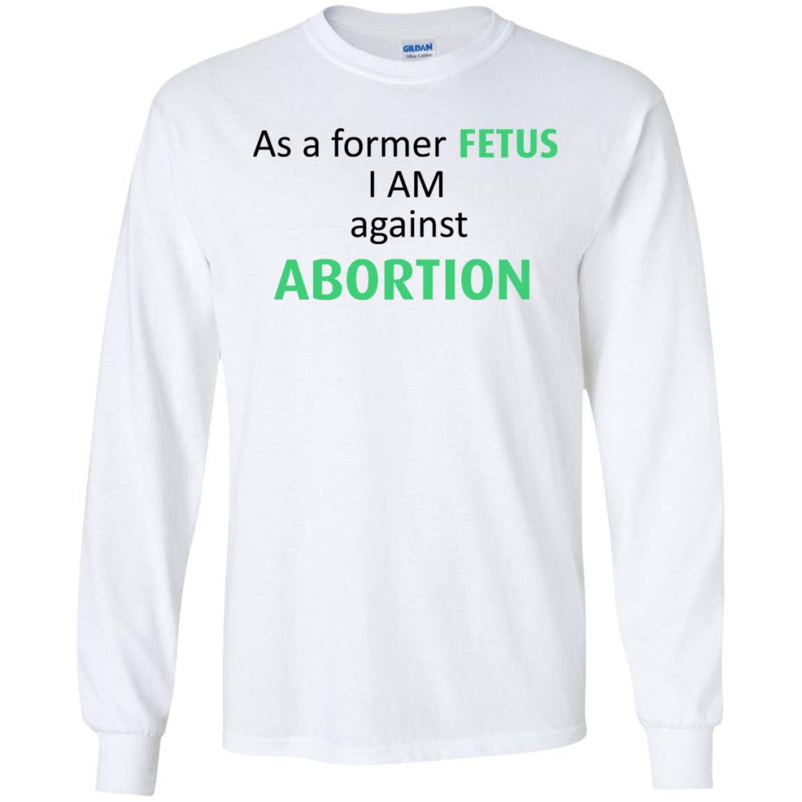 Anti Abortion: As A Former Fetus I Am Against Abortion T-Shirts, Hoodie, Tank